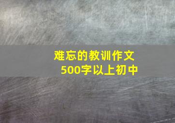 难忘的教训作文500字以上初中