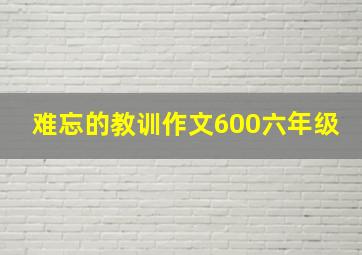 难忘的教训作文600六年级