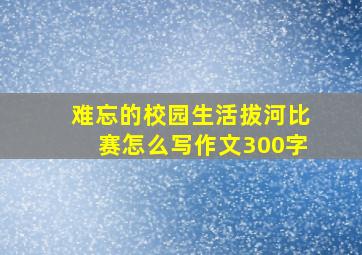 难忘的校园生活拔河比赛怎么写作文300字