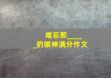 难忘那_____的眼神满分作文