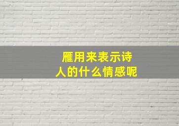 雁用来表示诗人的什么情感呢