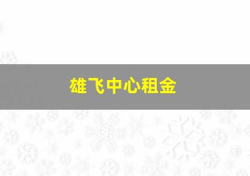 雄飞中心租金