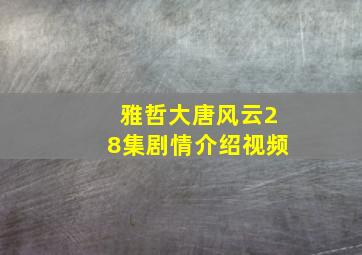 雅哲大唐风云28集剧情介绍视频