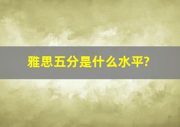 雅思五分是什么水平?