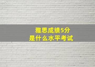 雅思成绩5分是什么水平考试