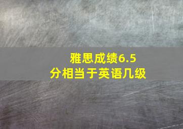 雅思成绩6.5分相当于英语几级