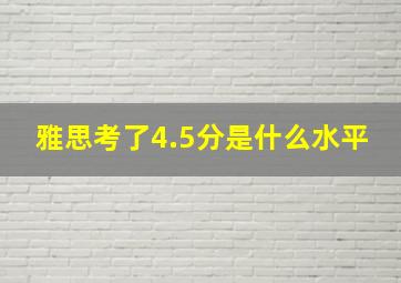 雅思考了4.5分是什么水平