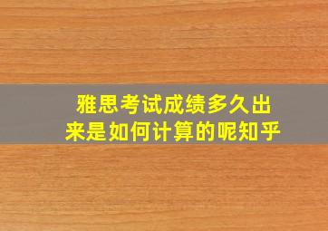 雅思考试成绩多久出来是如何计算的呢知乎