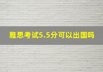 雅思考试5.5分可以出国吗