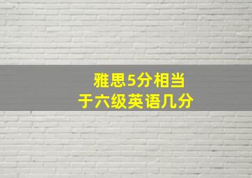 雅思5分相当于六级英语几分