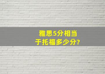 雅思5分相当于托福多少分?