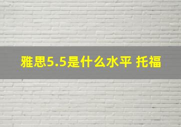 雅思5.5是什么水平 托福