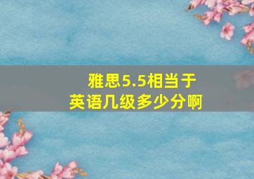 雅思5.5相当于英语几级多少分啊