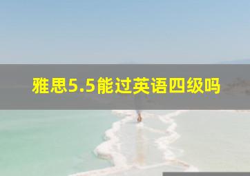 雅思5.5能过英语四级吗