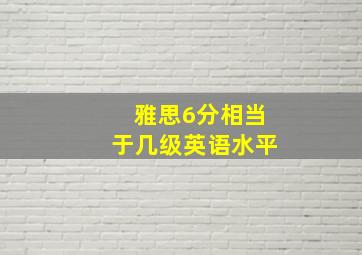 雅思6分相当于几级英语水平