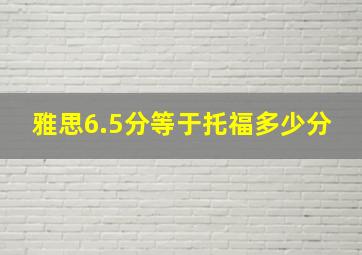 雅思6.5分等于托福多少分