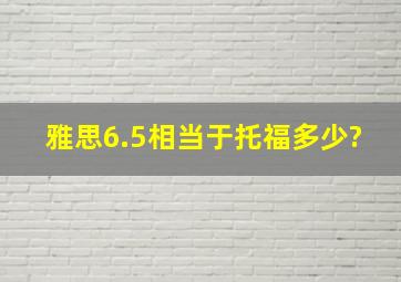 雅思6.5相当于托福多少?