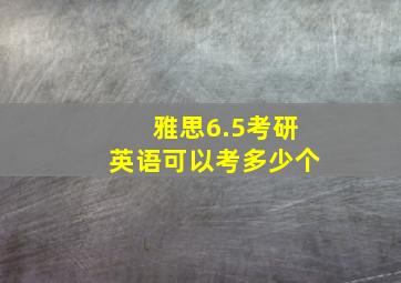 雅思6.5考研英语可以考多少个