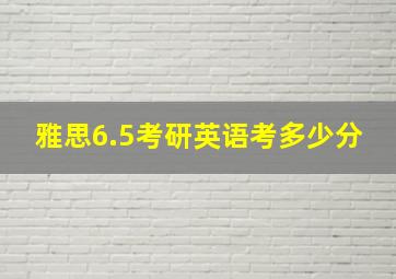 雅思6.5考研英语考多少分