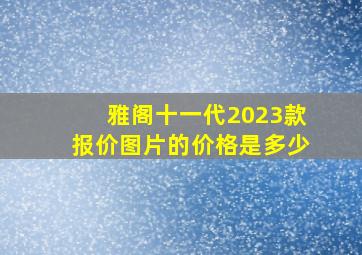 雅阁十一代2023款报价图片的价格是多少