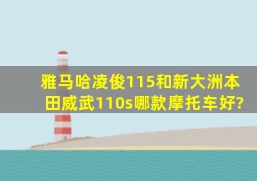 雅马哈凌俊115和新大洲本田威武110s哪款摩托车好?