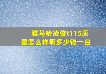 雅马哈凌俊t115质量怎么样啊多少钱一台