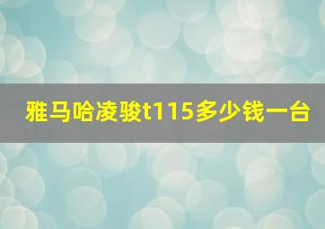 雅马哈凌骏t115多少钱一台