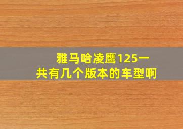 雅马哈凌鹰125一共有几个版本的车型啊