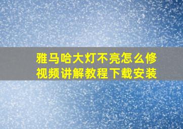 雅马哈大灯不亮怎么修视频讲解教程下载安装