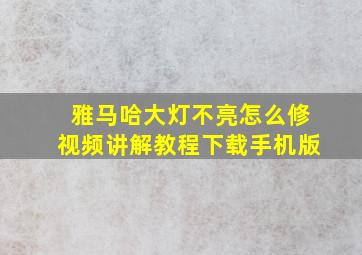 雅马哈大灯不亮怎么修视频讲解教程下载手机版