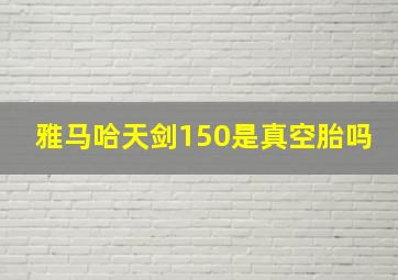 雅马哈天剑150是真空胎吗