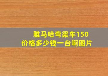 雅马哈弯梁车150价格多少钱一台啊图片