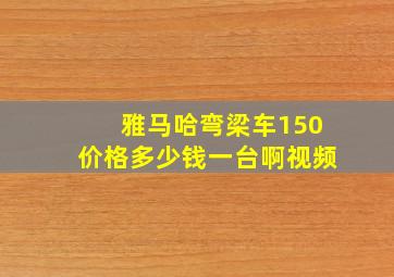 雅马哈弯梁车150价格多少钱一台啊视频