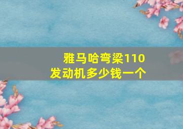 雅马哈弯梁110发动机多少钱一个