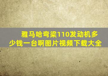 雅马哈弯梁110发动机多少钱一台啊图片视频下载大全