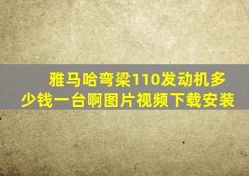 雅马哈弯梁110发动机多少钱一台啊图片视频下载安装