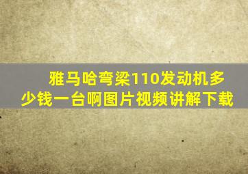 雅马哈弯梁110发动机多少钱一台啊图片视频讲解下载