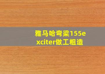 雅马哈弯梁155exciter做工粗造