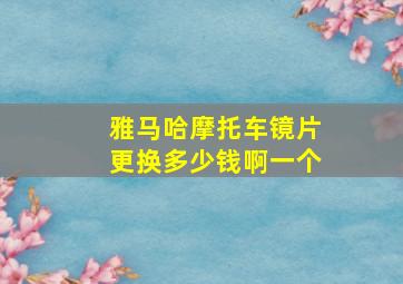 雅马哈摩托车镜片更换多少钱啊一个