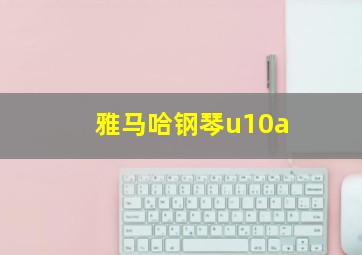 雅马哈钢琴u10a