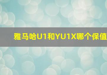 雅马哈U1和YU1X哪个保值