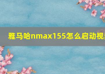 雅马哈nmax155怎么启动视频