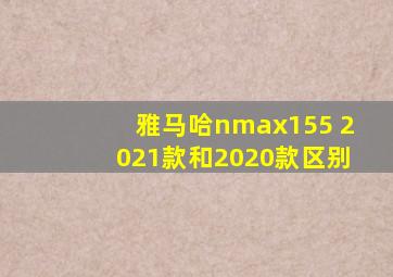 雅马哈nmax155 2021款和2020款区别