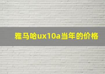 雅马哈ux10a当年的价格