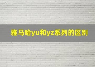 雅马哈yu和yz系列的区别