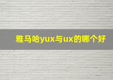 雅马哈yux与ux的哪个好