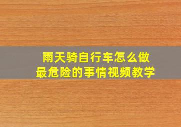 雨天骑自行车怎么做最危险的事情视频教学