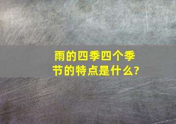 雨的四季四个季节的特点是什么?