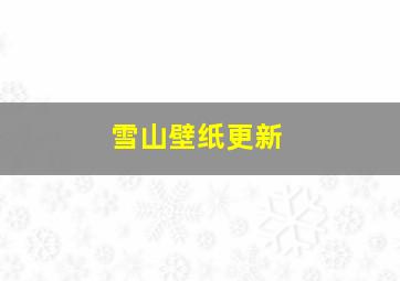 雪山壁纸更新