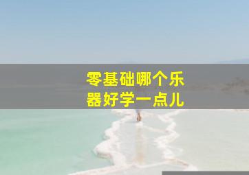 零基础哪个乐器好学一点儿